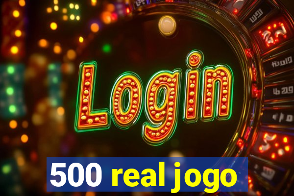 500 real jogo